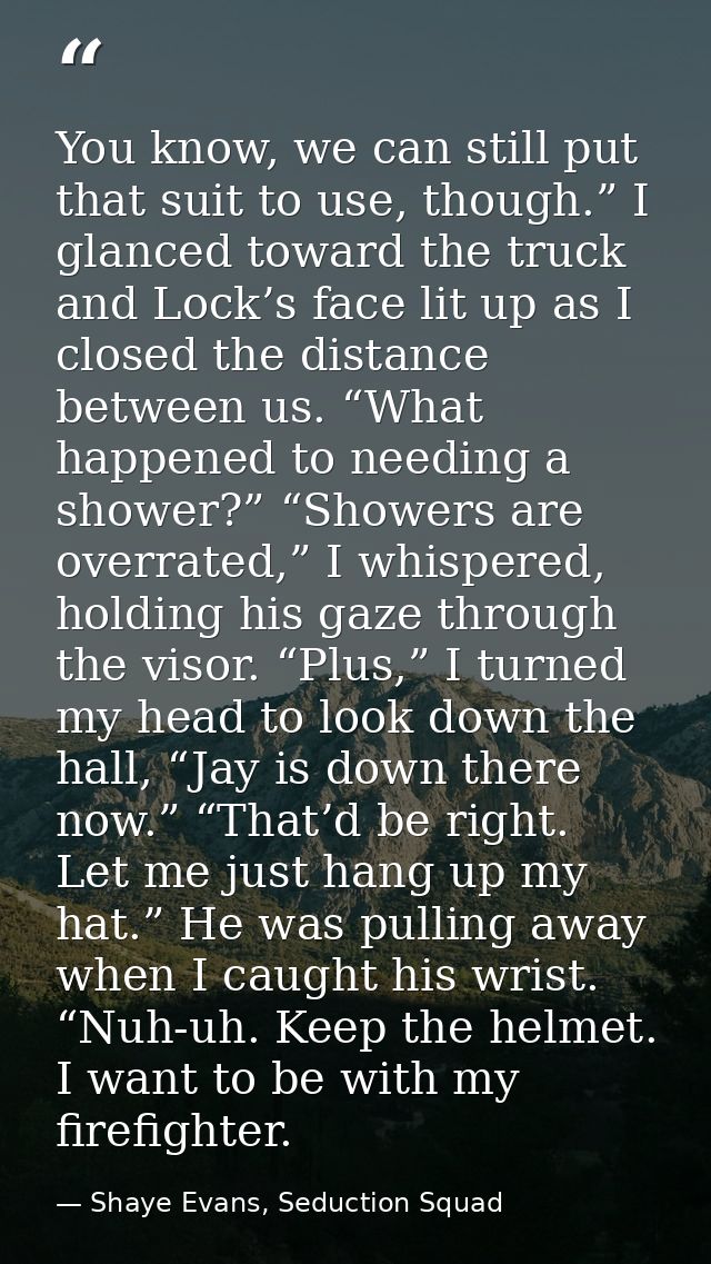 You know, we can still put that suit to use, though.” I glanced toward the truck and Lock’s face lit up as I closed the  — Shaye Evans, Seduction Squad