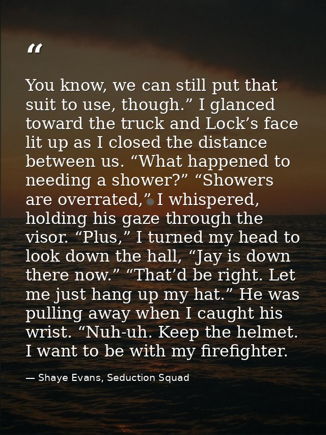 You know, we can still put that suit to use, though.” I glanced toward the truck and Lock’s face lit up as I closed the  — Shaye Evans, Seduction Squad