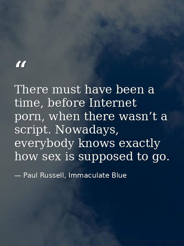 There must have been a time, before Internet porn, when there wasn’t a script. Nowadays, everybody knows exactly how sex — Paul Russell, Immaculate Blue