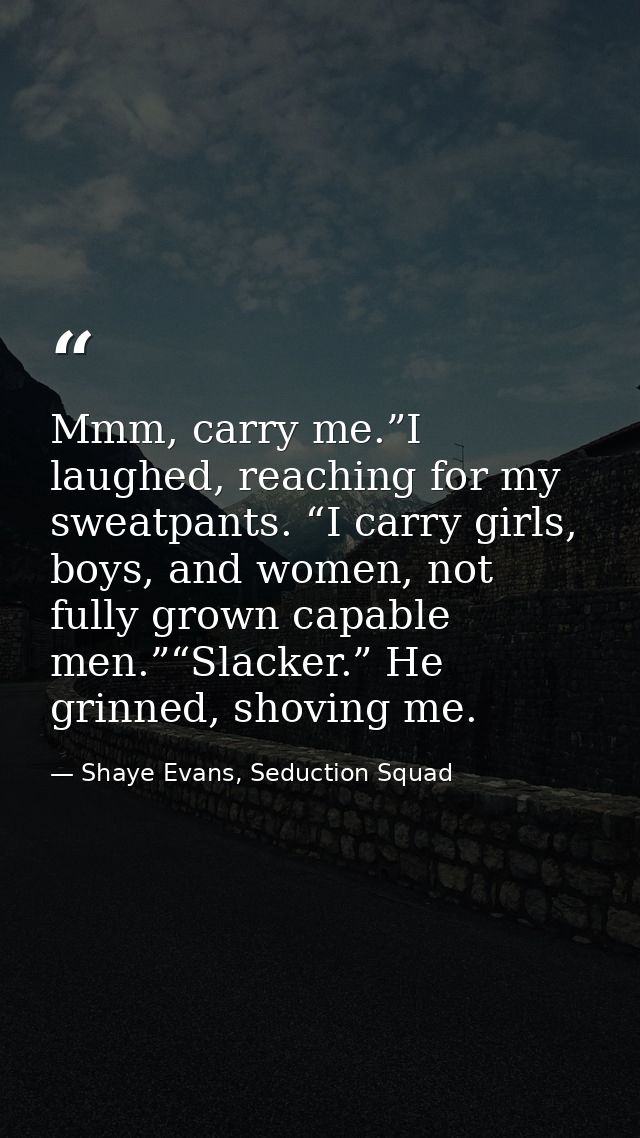 Mmm, carry me.”I laughed, reaching for my sweatpants. “I carry girls, boys, and women, not fully grown capable men.”“Sla — Shaye Evans, Seduction Squad