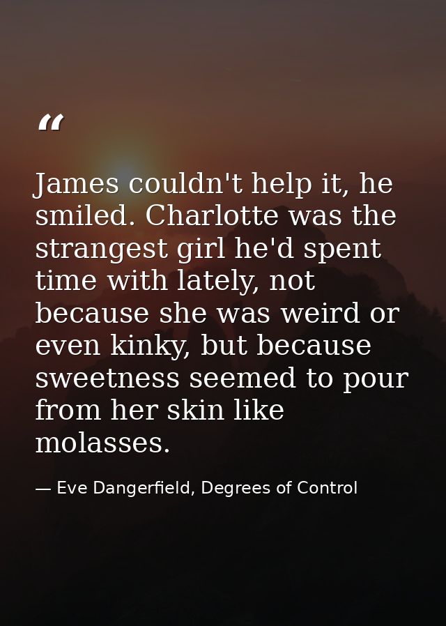 James couldn't help it, he smiled. Charlotte was the strangest girl he'd spent time with lately, not because she was wei — Eve Dangerfield, Degrees of Control