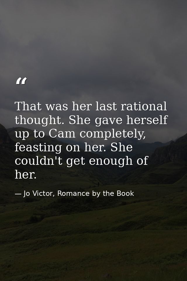 That was her last rational thought. She gave herself up to Cam completely, feasting on her. She couldn't get enough of h — Jo Victor, Romance by the Book