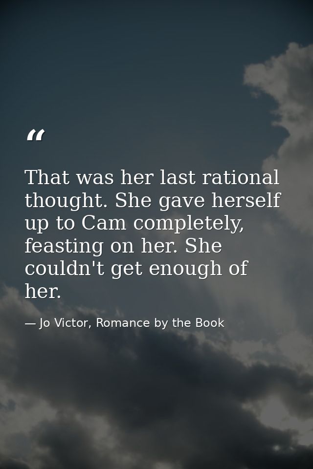 That was her last rational thought. She gave herself up to Cam completely, feasting on her. She couldn't get enough of h — Jo Victor, Romance by the Book