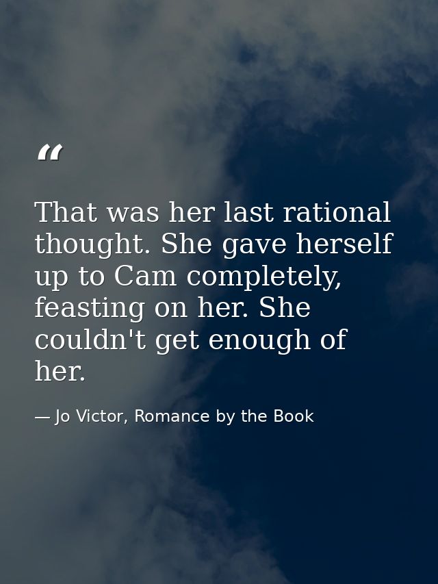 That was her last rational thought. She gave herself up to Cam completely, feasting on her. She couldn't get enough of h — Jo Victor, Romance by the Book