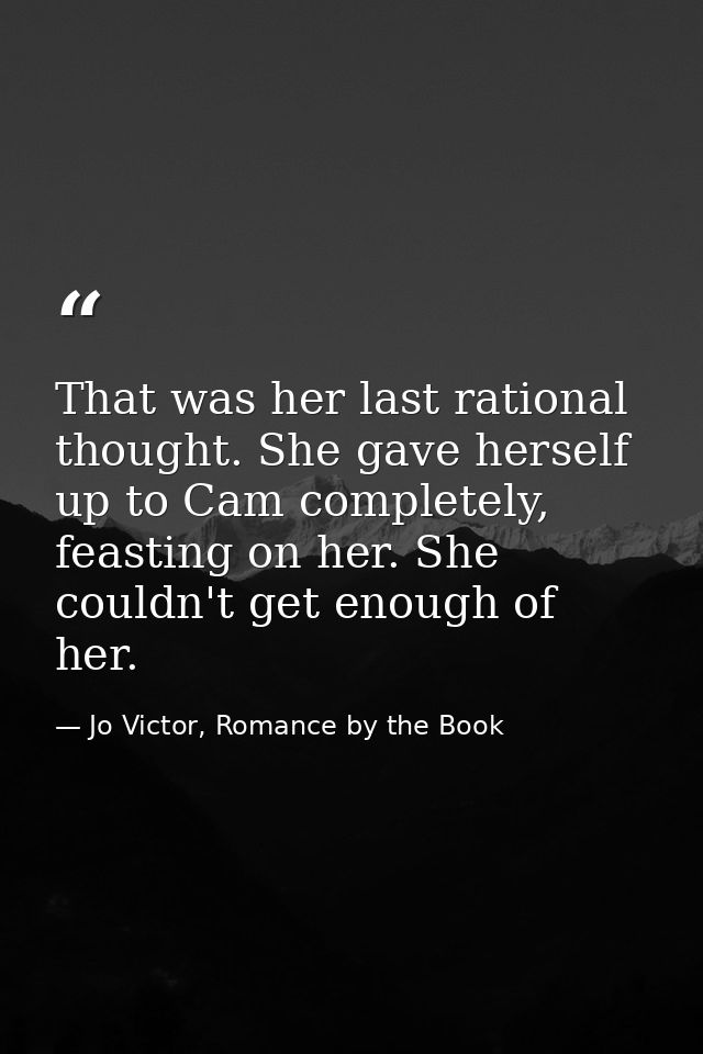 That was her last rational thought. She gave herself up to Cam completely, feasting on her. She couldn't get enough of h — Jo Victor, Romance by the Book