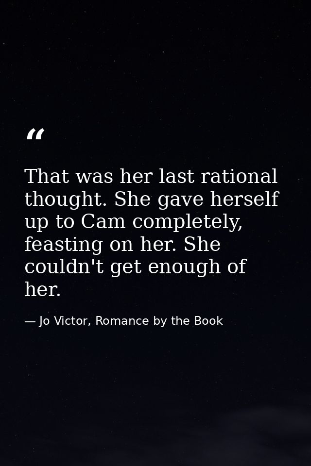 That was her last rational thought. She gave herself up to Cam completely, feasting on her. She couldn't get enough of h — Jo Victor, Romance by the Book