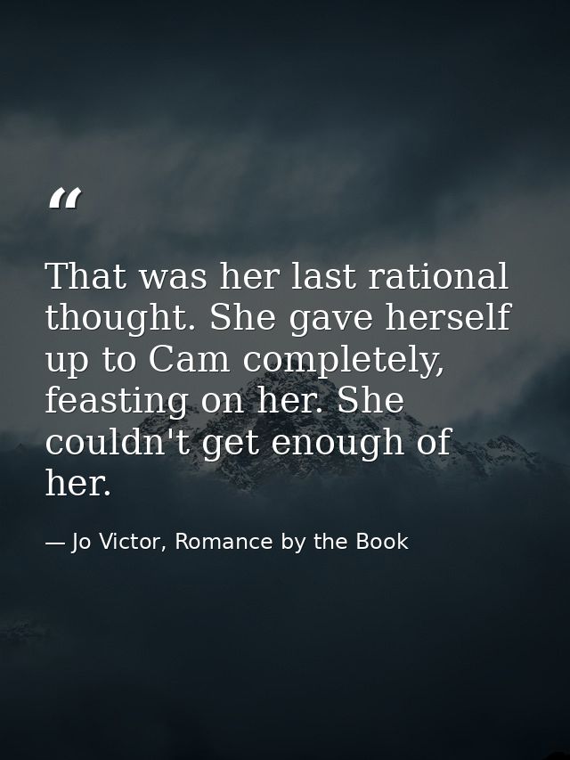 That was her last rational thought. She gave herself up to Cam completely, feasting on her. She couldn't get enough of h — Jo Victor, Romance by the Book