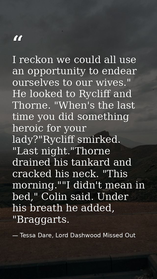 I reckon we could all use an opportunity to endear ourselves to our wives." He looked to Rycliff and Thorne. "When's the — Tessa Dare, Lord Dashwood Missed Out