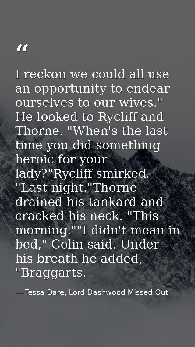 I reckon we could all use an opportunity to endear ourselves to our wives." He looked to Rycliff and Thorne. "When's the — Tessa Dare, Lord Dashwood Missed Out