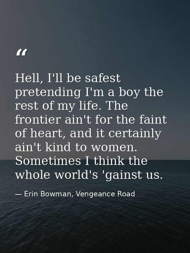 Hell, I'll be safest pretending I'm a boy the rest of my life. The frontier ain't for the faint of heart, and it certain — Erin Bowman, Vengeance Road