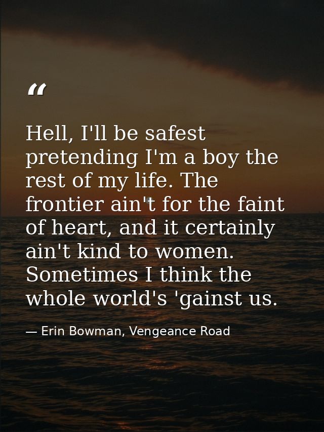 Hell, I'll be safest pretending I'm a boy the rest of my life. The frontier ain't for the faint of heart, and it certain — Erin Bowman, Vengeance Road