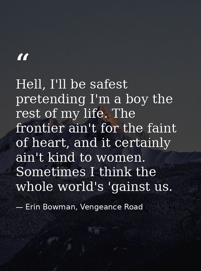Hell, I'll be safest pretending I'm a boy the rest of my life. The frontier ain't for the faint of heart, and it certain — Erin Bowman, Vengeance Road