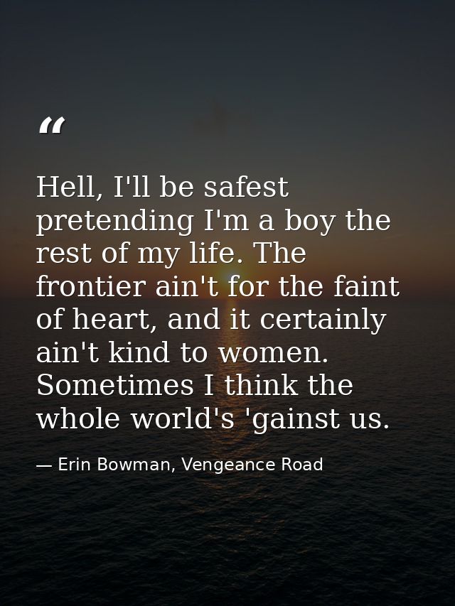 Hell, I'll be safest pretending I'm a boy the rest of my life. The frontier ain't for the faint of heart, and it certain — Erin Bowman, Vengeance Road