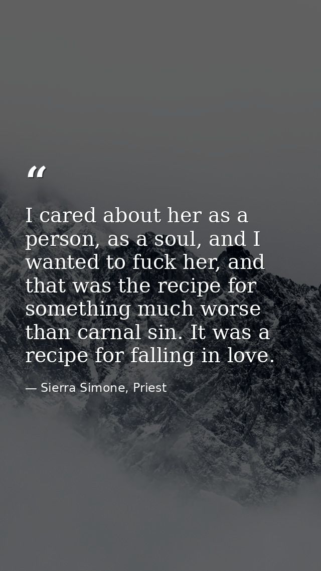 I cared about her as a person, as a soul, and I wanted to fuck her, and that was the recipe for something much worse tha — Sierra Simone, Priest
