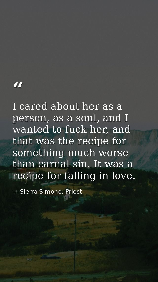 I cared about her as a person, as a soul, and I wanted to fuck her, and that was the recipe for something much worse tha — Sierra Simone, Priest