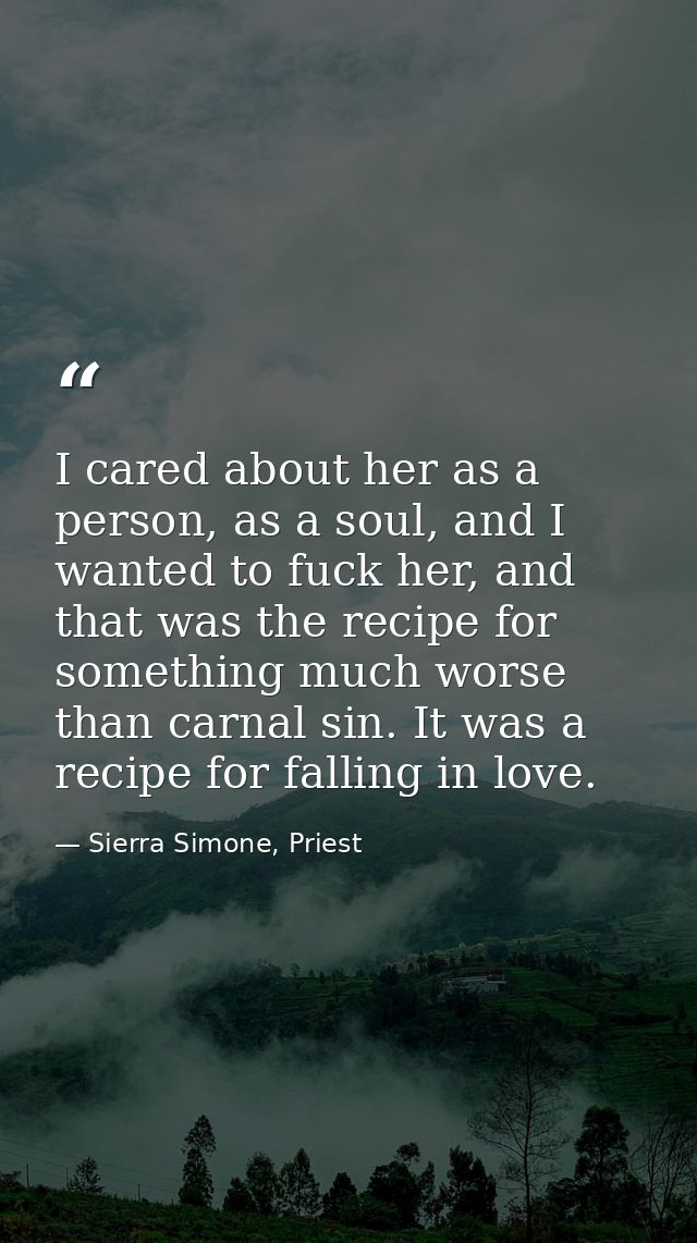 I cared about her as a person, as a soul, and I wanted to fuck her, and that was the recipe for something much worse tha — Sierra Simone, Priest
