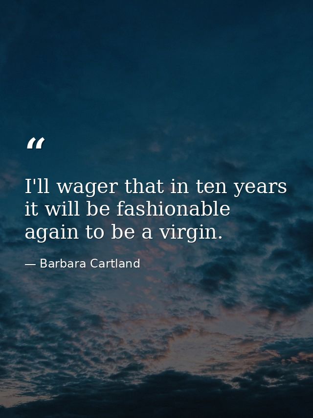 I'll wager that in ten years it will be fashionable again to be a virgin. — Barbara Cartland