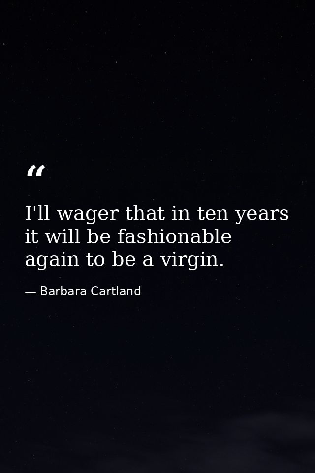 I'll wager that in ten years it will be fashionable again to be a virgin. — Barbara Cartland