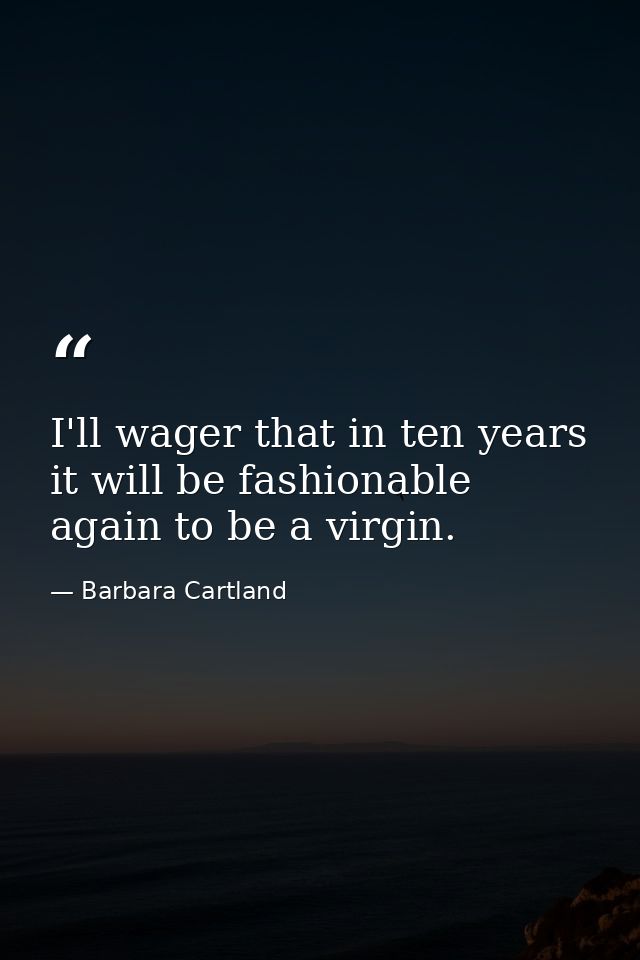 I'll wager that in ten years it will be fashionable again to be a virgin. — Barbara Cartland