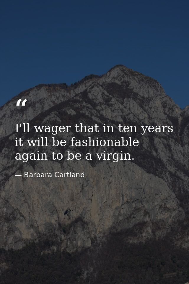 I'll wager that in ten years it will be fashionable again to be a virgin. — Barbara Cartland