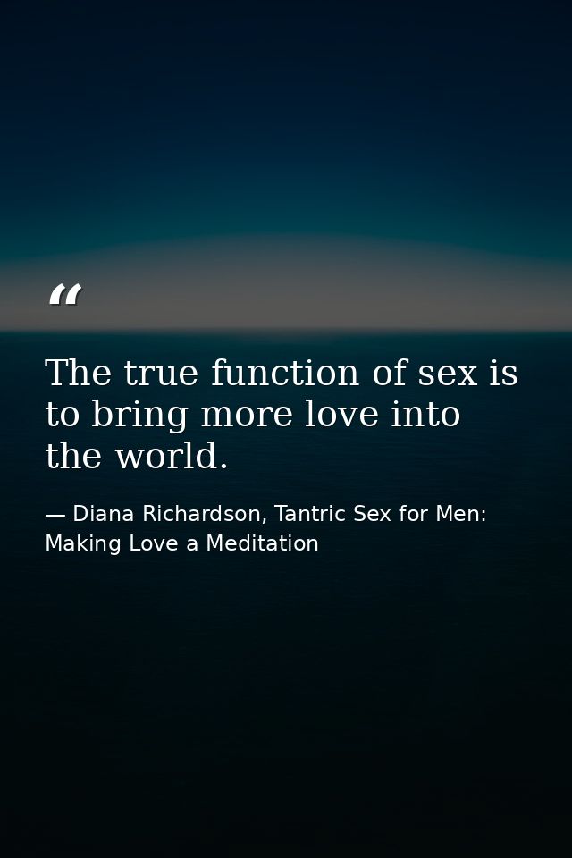 The true function of sex is to bring more love into the world. — Diana Richardson, Tantric Sex for Men: Making Love a Meditation