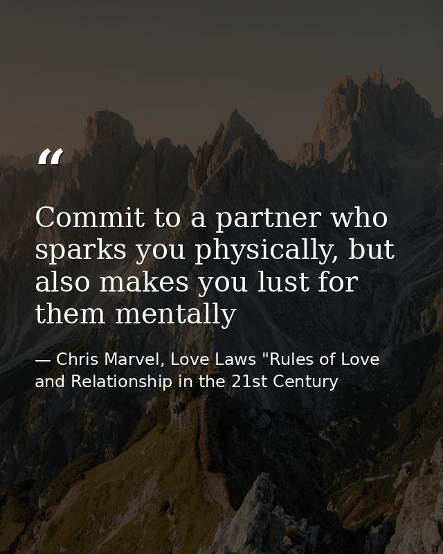 Commit to a partner who sparks you physically, but also makes you lust for them mentally — Chris Marvel, Love Laws "Rules of Love and Relationship in the 21st Century