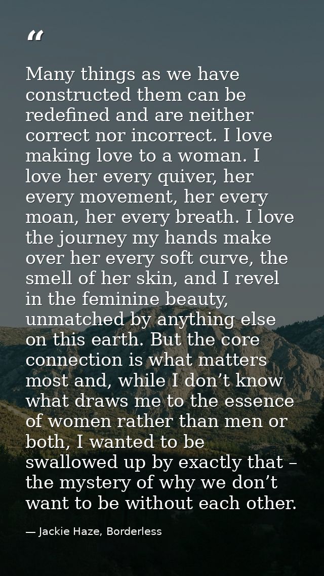 Many things as we have constructed them can be redefined and are neither correct nor incorrect. I love making love to a  — Jackie Haze, Borderless