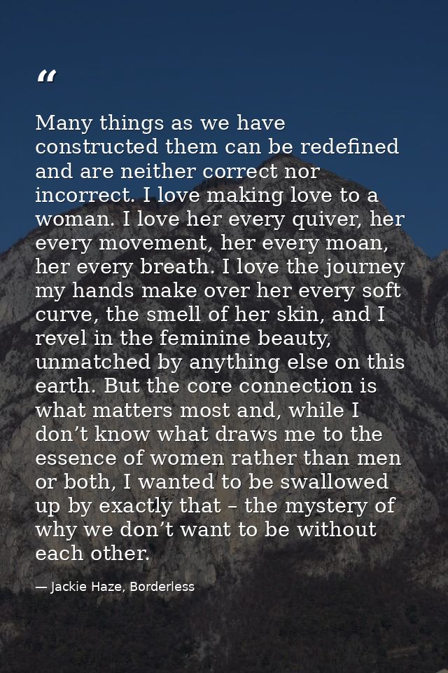Many things as we have constructed them can be redefined and are neither correct nor incorrect. I love making love to a  — Jackie Haze, Borderless