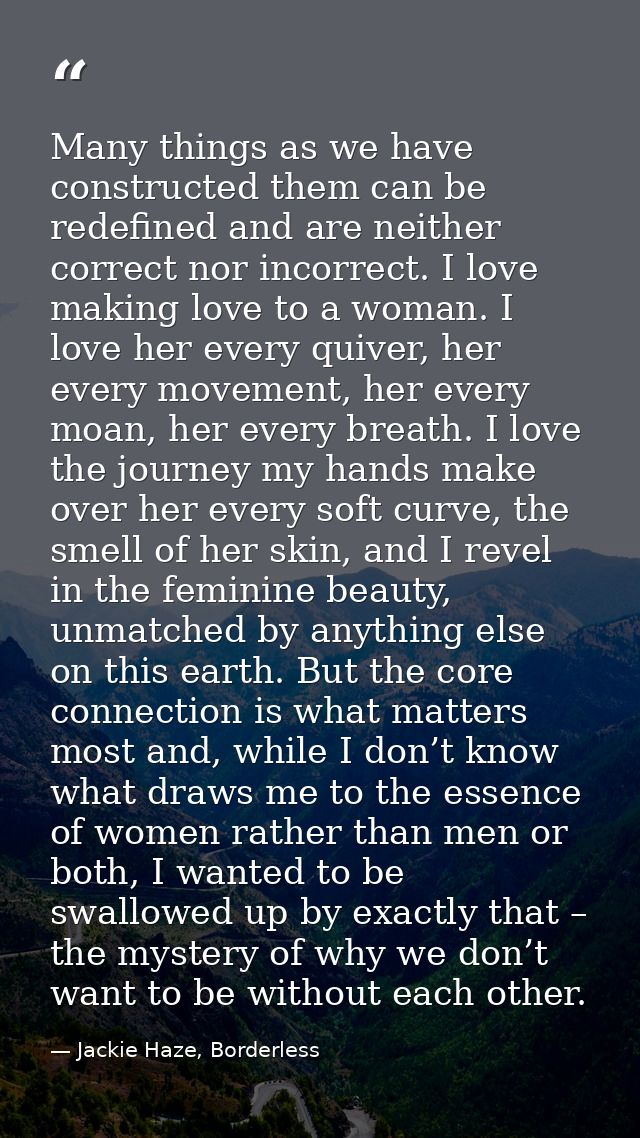 Many things as we have constructed them can be redefined and are neither correct nor incorrect. I love making love to a  — Jackie Haze, Borderless