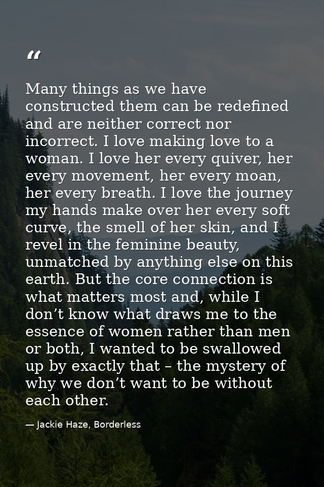 Many things as we have constructed them can be redefined and are neither correct nor incorrect. I love making love to a  — Jackie Haze, Borderless