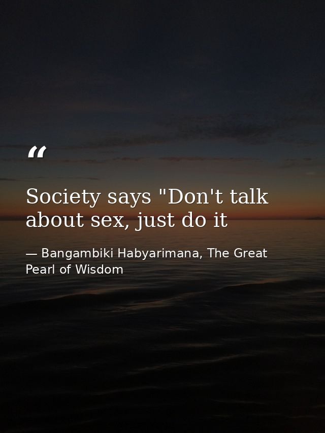 Society says "Don't talk about sex, just do it — Bangambiki Habyarimana, The Great Pearl of Wisdom