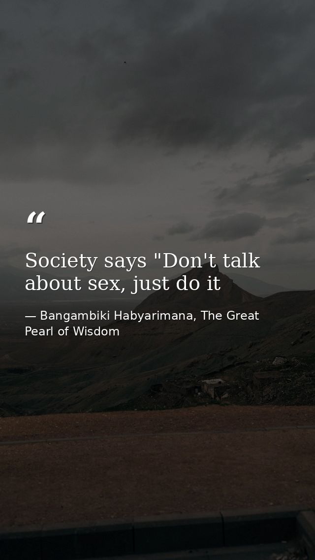 Society says "Don't talk about sex, just do it — Bangambiki Habyarimana, The Great Pearl of Wisdom