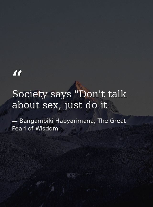 Society says "Don't talk about sex, just do it — Bangambiki Habyarimana, The Great Pearl of Wisdom