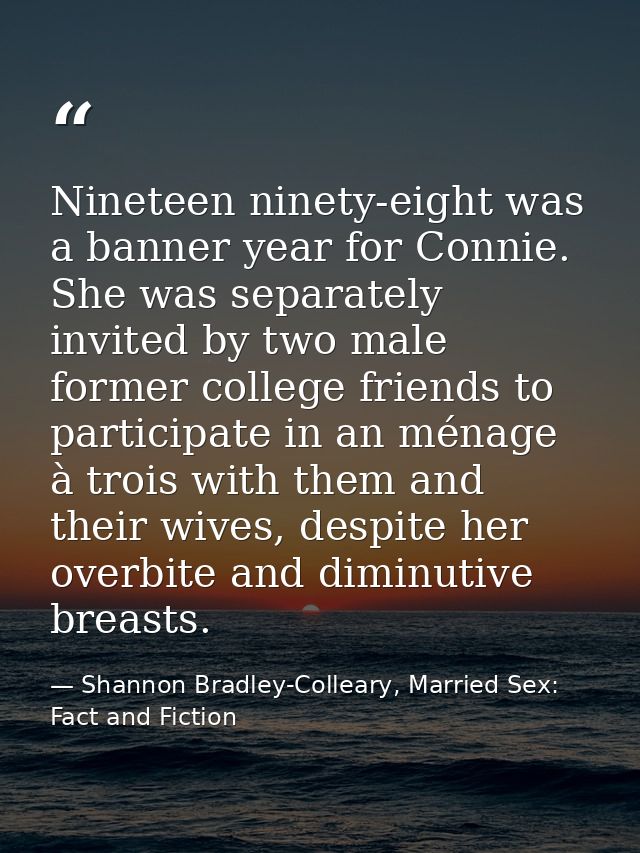 Nineteen ninety-eight was a banner year for Connie. She was separately invited by two male former college friends to par — Shannon Bradley-Colleary, Married Sex: Fact and Fiction