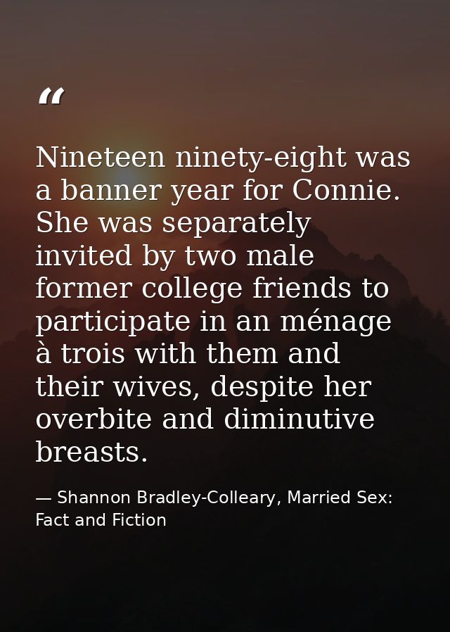 Nineteen ninety-eight was a banner year for Connie. She was separately invited by two male former college friends to par — Shannon Bradley-Colleary, Married Sex: Fact and Fiction