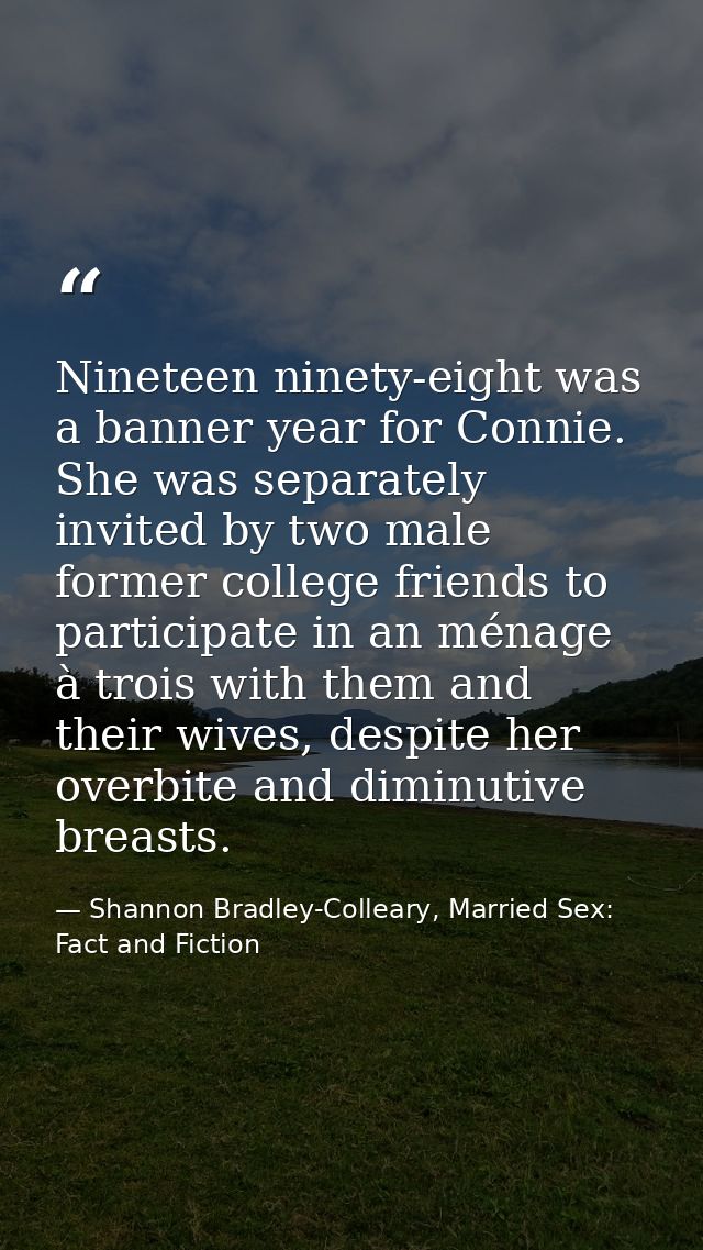 Nineteen ninety-eight was a banner year for Connie. She was separately invited by two male former college friends to par — Shannon Bradley-Colleary, Married Sex: Fact and Fiction