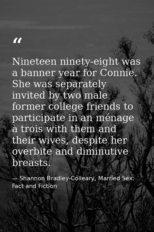 Nineteen ninety-eight was a banner year for Connie. She was separately invited by two male former college friends to par — Shannon Bradley-Colleary, Married Sex: Fact and Fiction