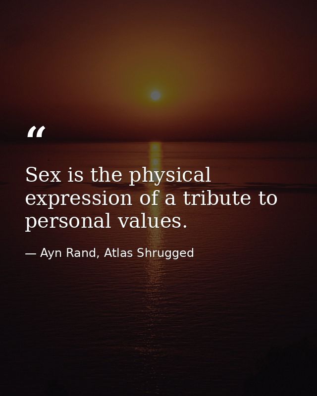 Sex is the physical expression of a tribute to personal values. — Ayn Rand, Atlas Shrugged