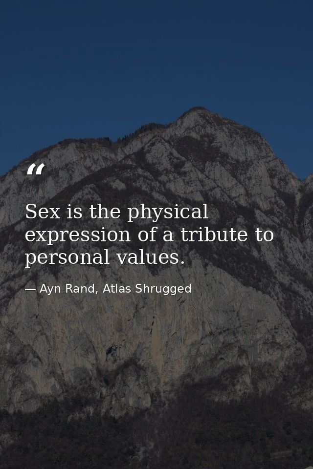 Sex is the physical expression of a tribute to personal values. — Ayn Rand, Atlas Shrugged