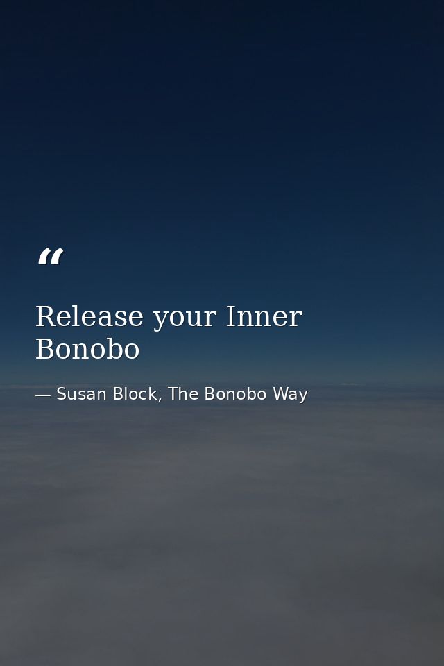 Release your Inner Bonobo — Susan Block, The Bonobo Way