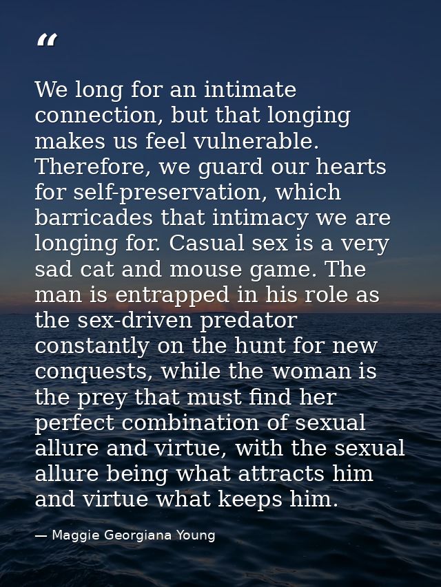 We long for an intimate connection, but that longing makes us feel vulnerable. Therefore, we guard our hearts for self-p — Maggie Georgiana Young