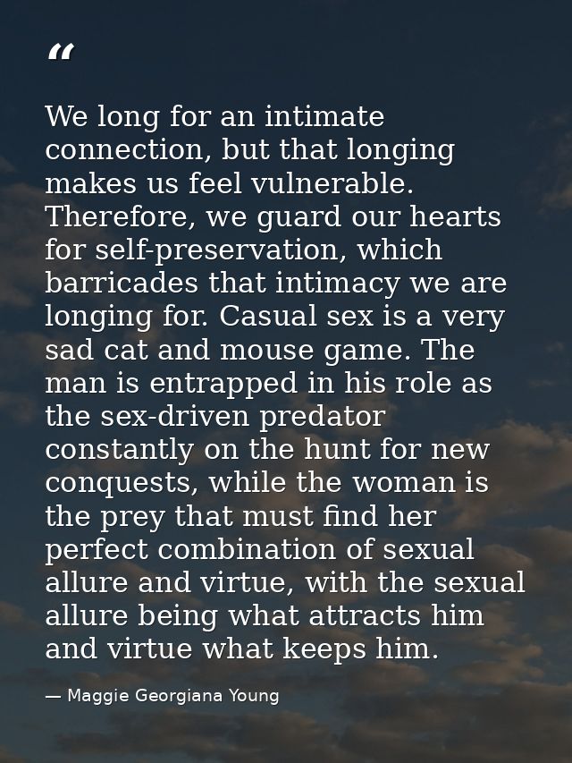 We long for an intimate connection, but that longing makes us feel vulnerable. Therefore, we guard our hearts for self-p — Maggie Georgiana Young