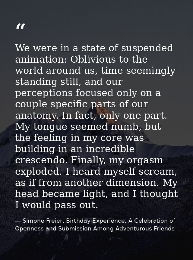 We were in a state of suspended animation: Oblivious to the world around us, time seemingly standing still, and our perc — Simone Freier, Birthday Experience: A Celebration of Openness and Submission Among Adventurous Friends