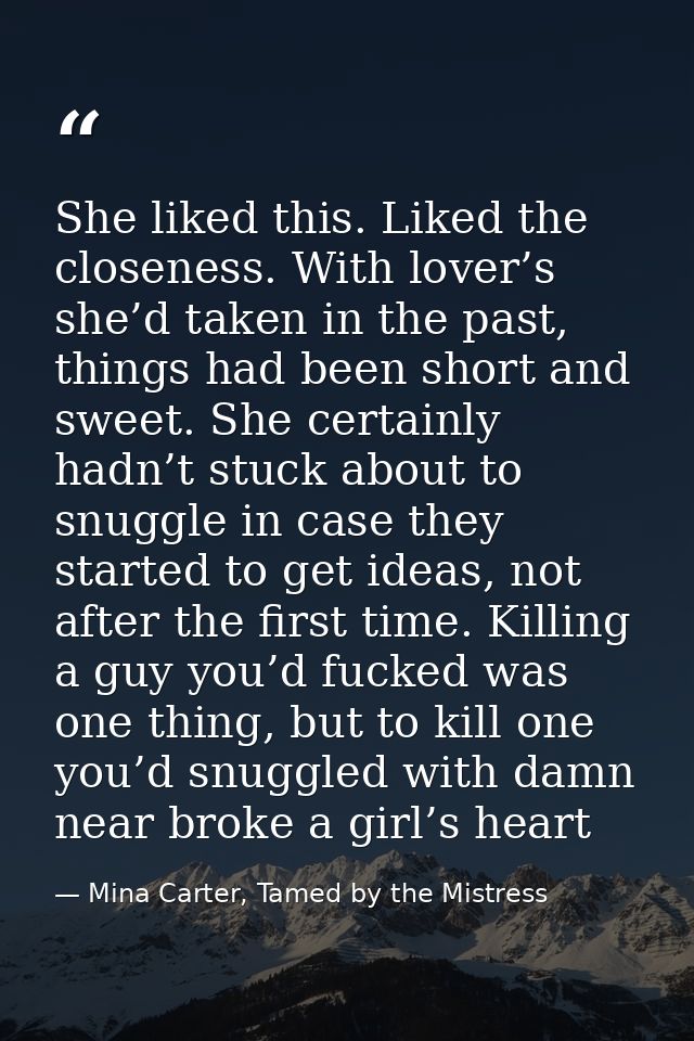 She liked this. Liked the closeness. With lover’s she’d taken in the past, things had been short and sweet. She certainl — Mina Carter, Tamed by the Mistress