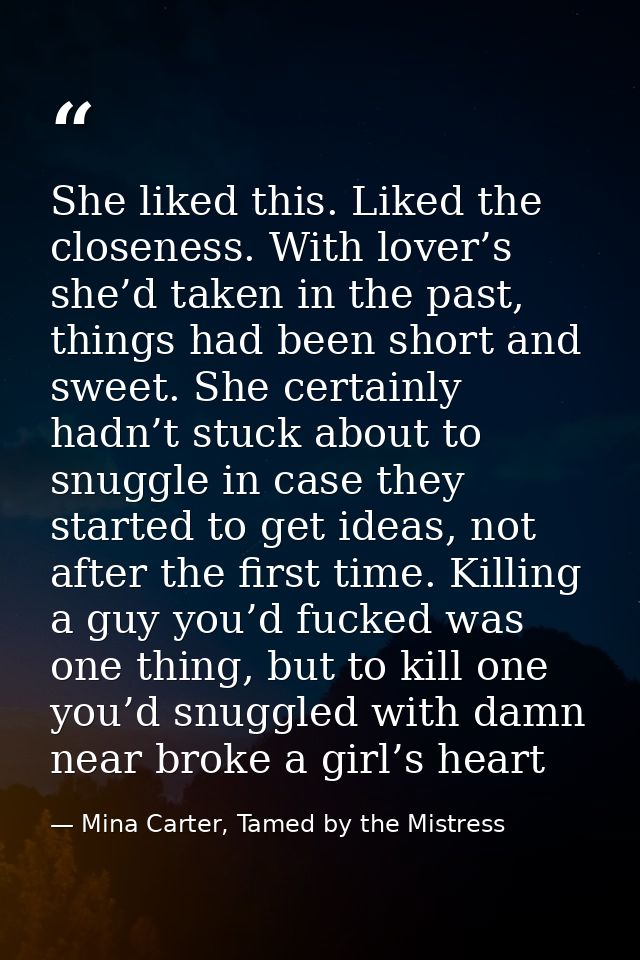She liked this. Liked the closeness. With lover’s she’d taken in the past, things had been short and sweet. She certainl — Mina Carter, Tamed by the Mistress