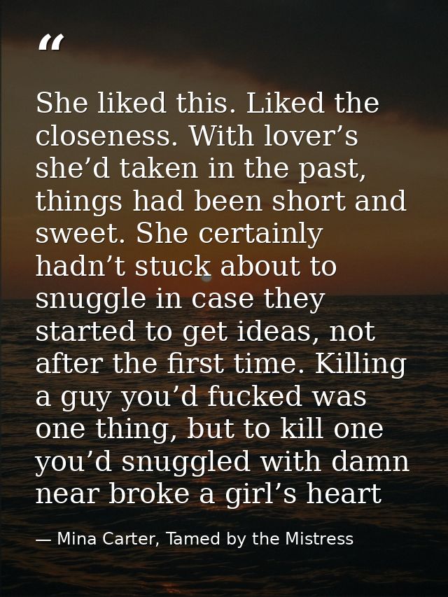 She liked this. Liked the closeness. With lover’s she’d taken in the past, things had been short and sweet. She certainl — Mina Carter, Tamed by the Mistress
