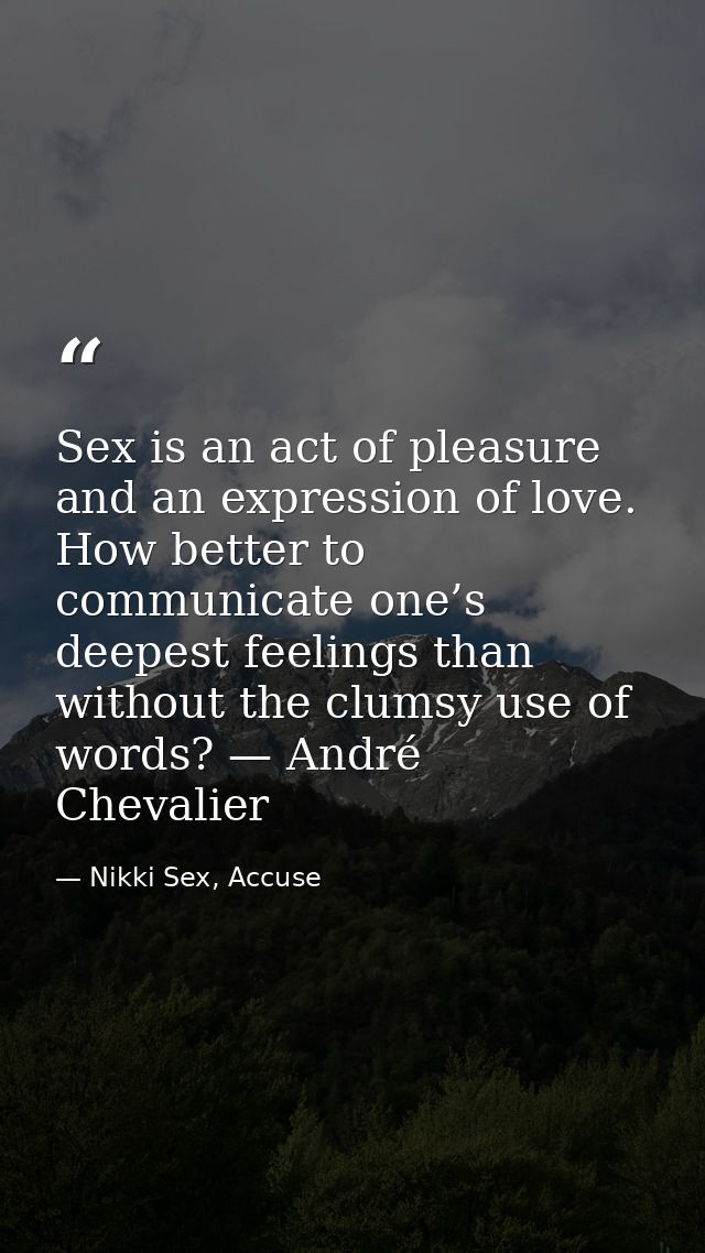 Sex is an act of pleasure and an expression of love. How better to communicate one’s deepest feelings than without the c — Nikki Sex, Accuse