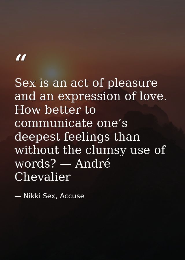 Sex is an act of pleasure and an expression of love. How better to communicate one’s deepest feelings than without the c — Nikki Sex, Accuse