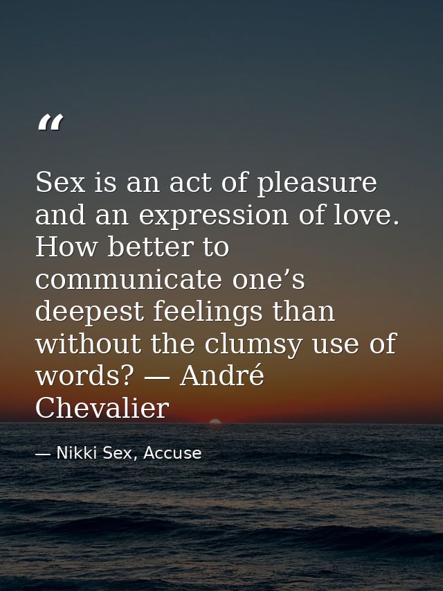 Sex is an act of pleasure and an expression of love. How better to communicate one’s deepest feelings than without the c — Nikki Sex, Accuse