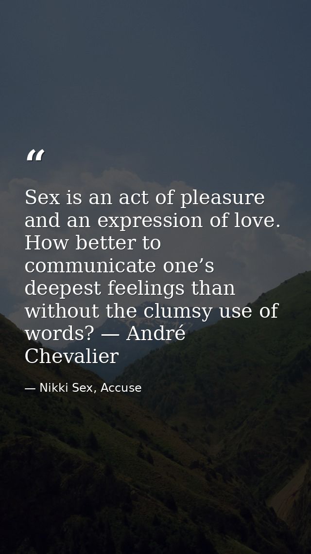 Sex is an act of pleasure and an expression of love. How better to communicate one’s deepest feelings than without the c — Nikki Sex, Accuse